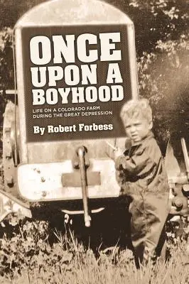 Érase una vez la vida de un niño en una granja de Colorado durante la Gran Depresión - Once Upon a Boyhood Life on a Colorado Farm During the Great Depression