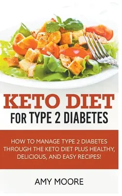 Dieta Ceto para la Diabetes Tipo 2, Cómo Controlar la Diabetes Tipo 2 con la Dieta Ceto y Recetas Saludables, Deliciosas y Fáciles. - Keto Diet for Type 2 Diabetes, How to Manage Type 2 Diabetes Through the Keto Diet Plus Healthy, Delicious, and Easy Recipes!