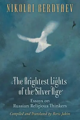 Las luces más brillantes de la Edad de Plata: ensayos sobre pensadores religiosos rusos - The Brightest Lights of the Silver Age: Essays on Russian Religious Thinkers