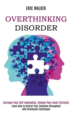 Trastorno de Pensamiento Excesivo: Aumenta tu Automotivación, Silencia tus Críticas Internas (Aprende a Controlar tus Emociones en Todo con Brainw - Overthinking Disorder: Increase Your Self-motivation, Silence Your Inner Criticism (Learn How to Control Your Emotions Throughout with Brainw