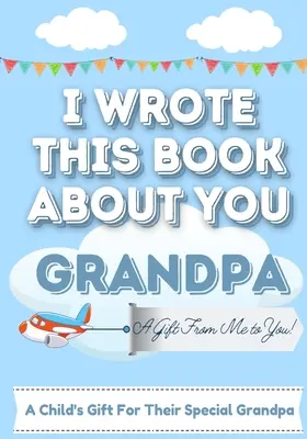 Escribí este libro sobre ti abuelo: A Child's Fill in The Blank Gift Book For Their Special Grandpa Perfect for Kid's 7 x 10 inch - I Wrote This Book About You Grandpa: A Child's Fill in The Blank Gift Book For Their Special Grandpa Perfect for Kid's 7 x 10 inch