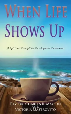 Cuando la vida aparece: Devocionario para el desarrollo de las disciplinas espirituales - When Life Shows Up: A Spiritual Disciplines Development Devotional