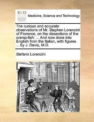 Las curiosas y precisas observaciones del Sr. Stephen Lorenzini, de Florencia, sobre las disecciones del pez calambre: Y ahora traducidas al inglés del I - The Curious and Accurate Observations of Mr. Stephen Lorenzini of Florence, on the Dissections of the Cramp-Fish: And Now Done Into English from the I