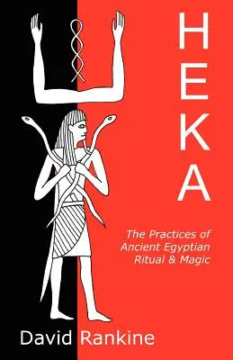 Heka: Las prácticas del ritual y la magia del Antiguo Egipto - Heka: The Practices of Ancient Egyptian Ritual and Magic