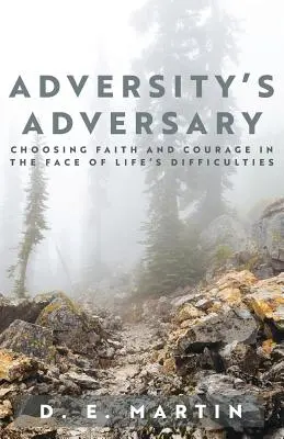 El adversario de la adversidad: Elegir la fe y el coraje ante las dificultades de la vida - Adversity's Adversary: Choosing Faith and Courage in the Face of Life's Difficulties