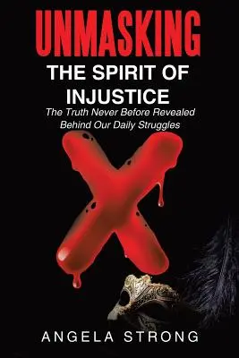 Desenmascarar el espíritu de la injusticia: La verdad nunca antes revelada tras nuestras luchas cotidianas - Unmasking the Spirit of Injustice: The Truth Never Before Revealed Behind Our Daily Struggles
