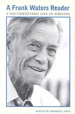 Lectura de Frank Waters: Una vida del suroeste por escrito - A Frank Waters Reader: A Southwestern Life in Writing