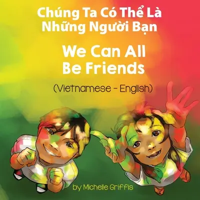 Todos Podemos Ser Amigos (vietnamita-inglés): Chng Ta C Thể L Những Người Bạn - We Can All Be Friends (Vietnamese-English): Chng Ta C Thể L Những Người Bạn