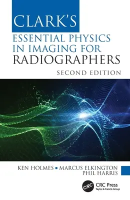 Clark's Essential Physics in Imaging for Radiographers (Física esencial de la imagen para radiógrafos) - Clark's Essential Physics in Imaging for Radiographers
