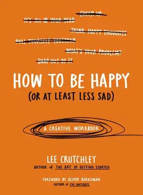 Cómo ser feliz (o al menos menos triste): Un cuaderno de ejercicios creativos - How to Be Happy (or at Least Less Sad): A Creative Workbook