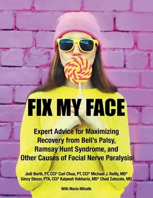 Arréglame la cara: Consejos de expertos para maximizar la recuperación de la parálisis de Bell, el síndrome de Ramsay Hunt y otras causas de parálisis del nervio facial - Fix My Face: Expert Advice for Maximizing Recovery from Bell's Palsy, Ramsay Hunt Syndrome, and Other Causes of Facial Nerve Paraly