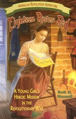 Eighteen Roses Red: La heroica misión de una joven en la Guerra de la Independencia - Eighteen Roses Red: A Young Girl's Heroic Mission in the Revolutionary War