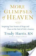 More Glimpses of Heaven: Inspiring True Stories of Hope and Peace at the End of Life's Journey (Más vislumbres del cielo: inspiradoras historias reales de esperanza y paz al final del viaje de la vida) - More Glimpses of Heaven: Inspiring True Stories of Hope and Peace at the End of Life's Journey