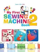 Mi primera máquina de coser 2: Más proyectos divertidos y fáciles para principiantes con la máquina de coser - My First Sewing Machine 2: More Fun and Easy Sewing Machine Projects for Beginners