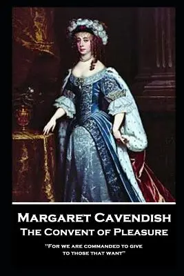 Margaret Cavendish - El convento del placer: «Porque se nos ordena dar a los que quieren». - Margaret Cavendish - The Convent of Pleasure: 'For we are commanded to give to those that want''