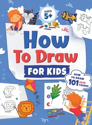 Cómo dibujar para niños: Cómo dibujar 101 cosas bonitas para niños mayores de 5 años Guía de dibujo fácil y divertida paso a paso para aprender a dibujar cosas bonitas. - How to Draw for Kids: How to Draw 101 Cute Things for Kids Ages 5+ Fun & Easy Simple Step by Step Drawing Guide to Learn How to Draw Cute Th