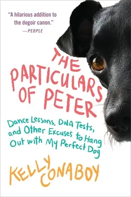 Las particularidades de Peter: Lecciones de baile, pruebas de ADN y otras excusas para pasar el rato con mi perro perfecto - The Particulars of Peter: Dance Lessons, DNA Tests, and Other Excuses to Hang Out with My Perfect Dog