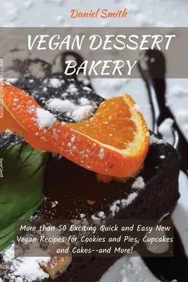 Pastelería de Postres Veganos: Más de 50 nuevas recetas veganas, fáciles y rápidas, de galletas y pasteles, magdalenas y tartas... ¡y mucho más! - Vegan Desserts Bakery: More than 50 Exciting Quick and Easy New Vegan Recipes for Cookies and Pies, Cupcakes and Cakes--and More!