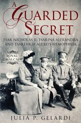 Un secreto guardado: el zar Nicolás II, la zarina Alexandra y la hemofilia del zarevich Alexei - A Guarded Secret: Tsar Nicholas II, Tsarina Alexandra and Tsarevich Alexei's Hemophilia