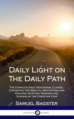 Luz diaria en el camino diario: El clásico devocional diario completo, que contiene dos meditaciones y oraciones bíblicas para cada mañana y tarde o - Daily Light on The Daily Path: The Complete Daily Devotional Classic, Containing Two Biblical Meditations and Prayers for Every Morning and Evening o