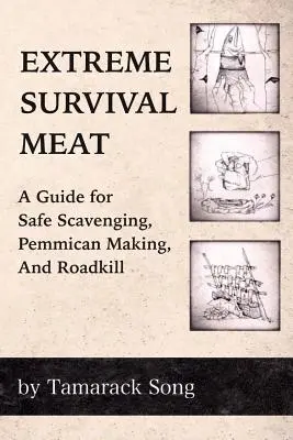 Carne de supervivencia extrema: Guía para la búsqueda segura de carroña, la elaboración de pemmican y los animales atropellados - Extreme Survival Meat: A Guide for Safe Scavenging, Pemmican Making, and Roadkill