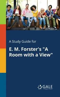 A Study Guide for A Room With a View de E. M. Forster - A Study Guide for E. M. Forster's A Room With a View