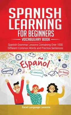 Aprendizaje de la Lengua Española para Principiantes - Libro de Vocabulario: Lecciones de gramática española que contienen más de 1000 palabras comunes diferentes y oraciones de práctica - Spanish Language Learning for Beginner's - Vocabulary Book: Spanish Grammar Lessons Containing Over 1000 Different Common Words and Practice Sentences