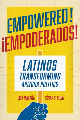 Empoderados!: Latinos Transformando la Política de Arizona - Empowered!: Latinos Transforming Arizona Politics