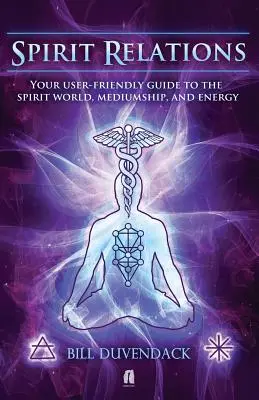 Relaciones Espirituales: Su guía de fácil manejo sobre el mundo de los espíritus, la mediumnidad y la energía - Spirit Relations: Your User-Friendly Guide to the Spirit World, Mediumship and Energy