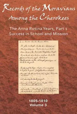 Registros de los moravos entre los cherokees, Volumen 3: Los años de Anna Rosina, Parte 1, Éxito en la escuela y la misión, 1805-1810 - Records of the Moravians Among the Cherokees, Volume 3: The Anna Rosina Years, Part 1, Success in School and Mission, 1805-1810