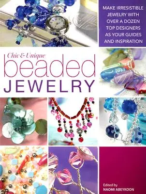 Chic and Unique Beaded Jewelry: Haga joyas irresistibles con una docena de grandes diseñadores como guía e inspiración - Chic and Unique Beaded Jewelry: Make Irresistible Jewelry with a Dozen Top Deigners as Your Guides and Inspiration