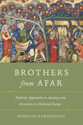 Brothers from Afar: Aproximaciones rabínicas a la apostasía y la reversión en la Europa medieval - Brothers from Afar: Rabbinic Approaches to Apostasy and Reversion in Medieval Europe