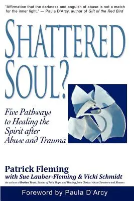 Alma destrozada? Cinco caminos para sanar el espíritu después de abusos y traumas - Shattered Soul?: Five Pathways to Healing the Spirit after Abuse and Trauma