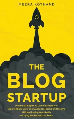 The Blog Startup: Estrategias probadas para lanzar de forma inteligente y hacer crecer exponencialmente tu audiencia, marca e ingresos sin perder la cordura o - The Blog Startup: Proven Strategies to Launch Smart and Exponentially Grow Your Audience, Brand, and Income without Losing Your Sanity o