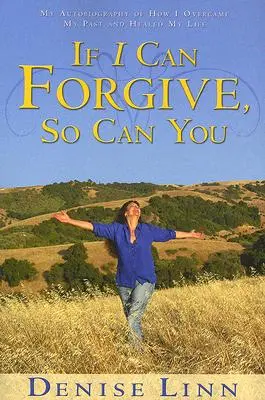 Si Yo Puedo Perdonar, Tú También Puedes: Mi autobiografía de cómo superé mi pasado y sané mi vida (Revisada) - If I Can Forgive, So Can You: My Autobiography of How I Overcame My Past and Healed My Life (Revised)