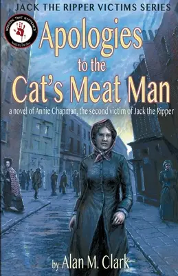 Apologies to the Cat's Meat Man: Una novela sobre Annie Chapman, la segunda víctima de Jack el Destripador - Apologies to the Cat's Meat Man: A Novel of Annie Chapman, the Second Victim of Jack the Ripper