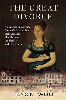 El gran divorcio: La extraordinaria lucha de una madre del siglo XIX contra su marido, los Shakers y su época - The Great Divorce: A Nineteenth-Century Mother's Extraordinary Fight Against Her Husband, the Shakers, and Her Times