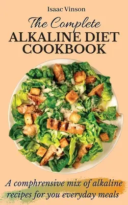 The Complete Alkaline Diet Cookbook: Una mezcla completa de recetas alcalinas para sus comidas diarias - The Complete Alkaline Diet Cookbook: A comphrensive mix of alkaline recipes for you everyday meals