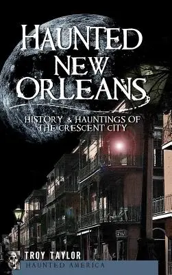 Nueva Orleans embrujada: Historia y fantasmas de la Crescent City - Haunted New Orleans: History & Hauntings of the Crescent City