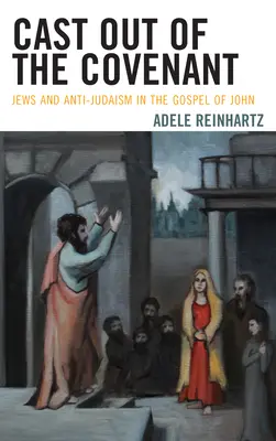 La expulsión de la Alianza: Judíos y antijudaísmo en el Evangelio de Juan - Cast Out of the Covenant: Jews and Anti-Judaism in the Gospel of John