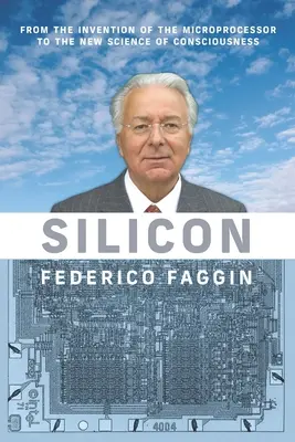 Silicio: De la invención del microprocesador a la nueva ciencia de la conciencia - Silicon: From the Invention of the Microprocessor to the New Science of Consciousness