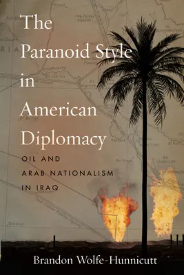 El estilo paranoico en la diplomacia estadounidense: Petróleo y nacionalismo árabe en Irak - The Paranoid Style in American Diplomacy: Oil and Arab Nationalism in Iraq
