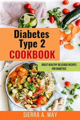 Diabetes Tipo 2 Libro de cocina: Recetas saludables y deliciosas para diabéticos - Diabetes Type 2 Cookbook: Great Healthy Delicious Recipes For Diabetics