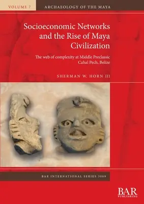 Las redes socioeconómicas y el auge de la civilización maya: La red de la complejidad en el Preclásico Medio de Cahal Pech, Belice - Socioeconomic Networks and the Rise of Maya Civilization: The web of complexity at Middle Preclassic Cahal Pech, Belize