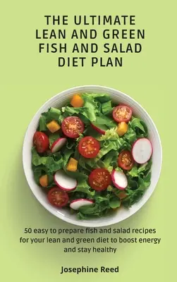 El plan dietético definitivo de pescado y ensaladas magras y verdes: 50 recetas de pescado y ensaladas fáciles de preparar para su dieta verde y magra para aumentar la energía y mantenerse - The Ultimate Lean and Green Fish and Salad Diet Plan: 50 easy to prepare fish and salad recipes for your lean and green diet to boost energy and stay