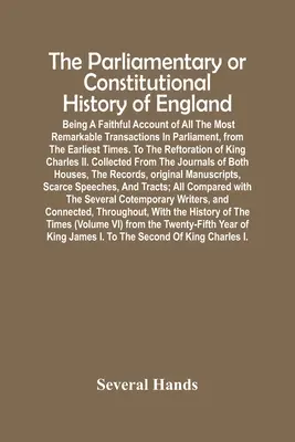 La historia parlamentaria o constitucional de Inglaterra; relato fiel de todas las transacciones más notables en el Parlamento, desde los primeros tiempos de Inglaterra. - The Parliamentary Or Constitutional History Of England; Being A Faithful Account Of All The Most Remarkable Transactions In Parliament, From The Earli