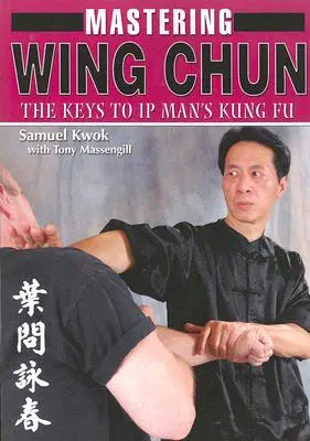 Dominar el Wing Chun: Las claves del Kung Fu de los hombres de IP - Mastering Wing Chun: The Keys to IP Man's Kung Fu