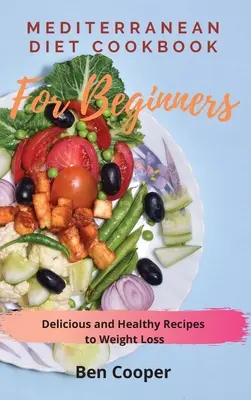 Libro de Cocina de la Dieta Mediterránea para Principiantes: Recetas deliciosas y saludables para perder peso - Mediterranean Diet Cookbook For Beginners: Delicious and Healthy Recipes to Weight Loss