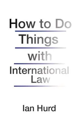 Cómo hacer cosas con el Derecho Internacional - How to Do Things with International Law