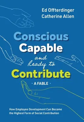 Consciente, capaz y listo para contribuir: Una fábula: Cómo el desarrollo de los empleados puede convertirse en la forma más elevada de contribución social - Conscious, Capable, and Ready to Contribute: A Fable: How Employee Development Can Become the Highest Form of Social Contribution